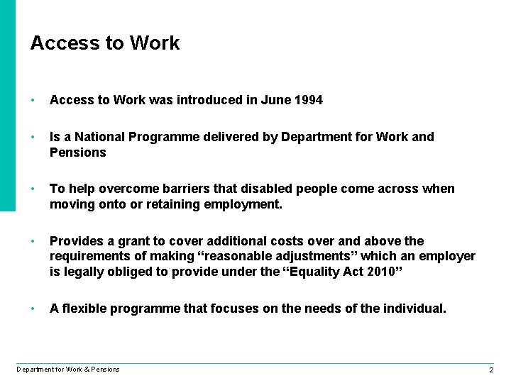 Access to Work • Access to Work was introduced in June 1994 • Is