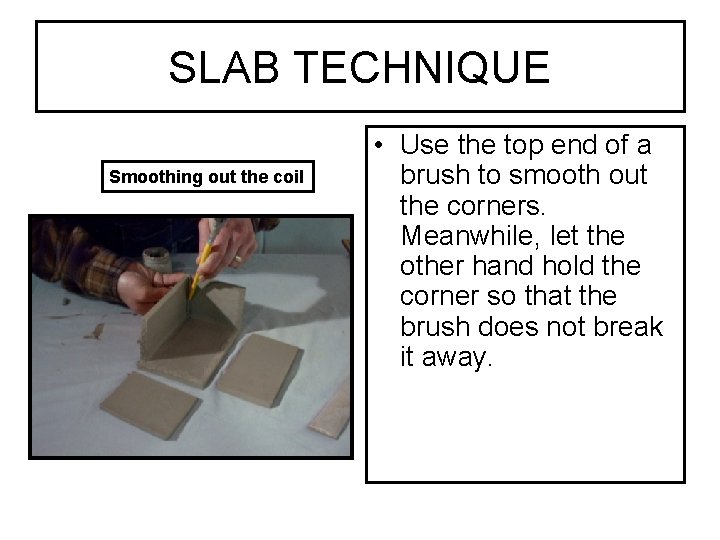 SLAB TECHNIQUE Smoothing out the coil • Use the top end of a brush