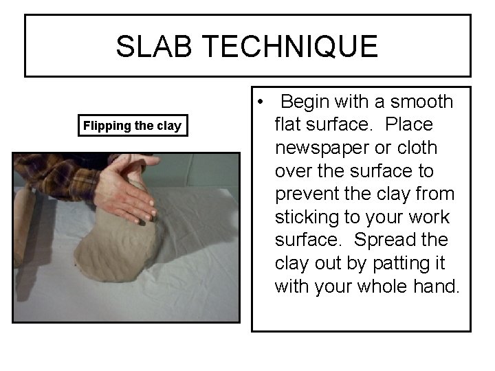 SLAB TECHNIQUE Flipping the clay • Begin with a smooth flat surface. Place newspaper