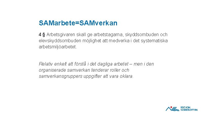 SAMarbete=SAMverkan 4 § Arbetsgivaren skall ge arbetstagarna, skyddsombuden och elevskyddsombuden möjlighet att medverka i