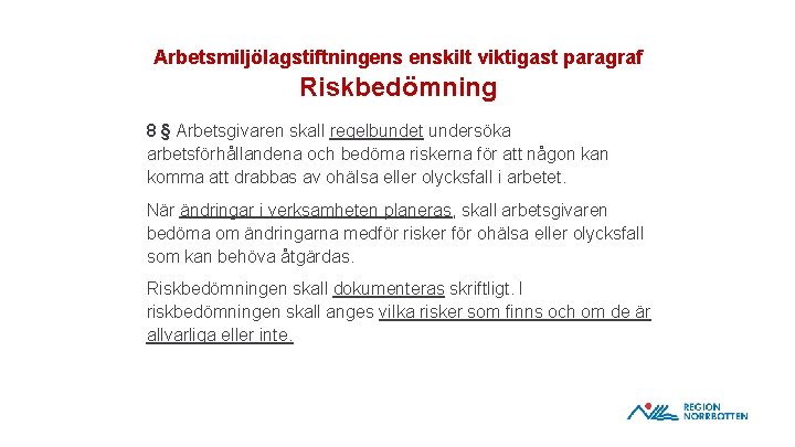 Arbetsmiljölagstiftningens enskilt viktigast paragraf Riskbedömning 8 § Arbetsgivaren skall regelbundet undersöka arbetsförhållandena och bedöma