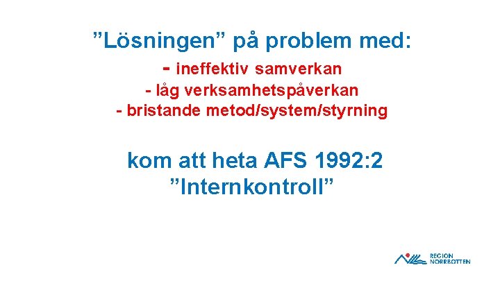 ”Lösningen” på problem med: - ineffektiv samverkan - låg verksamhetspåverkan - bristande metod/system/styrning kom