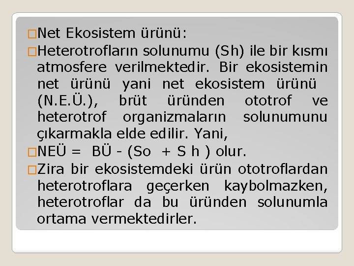 �Net Ekosistem ürünü: �Heterotrofların solunumu (Sh) ile bir kısmı atmosfere verilmektedir. Bir ekosistemin net