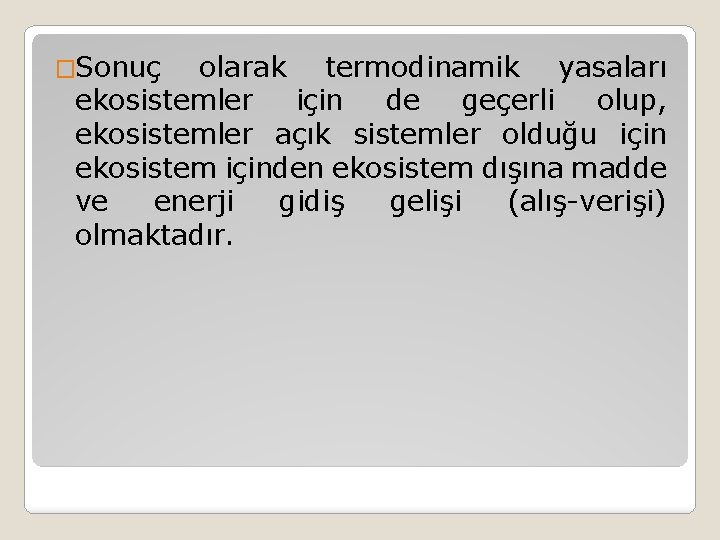 �Sonuç olarak termodinamik yasaları ekosistemler için de geçerli olup, ekosistemler açık sistemler olduğu için