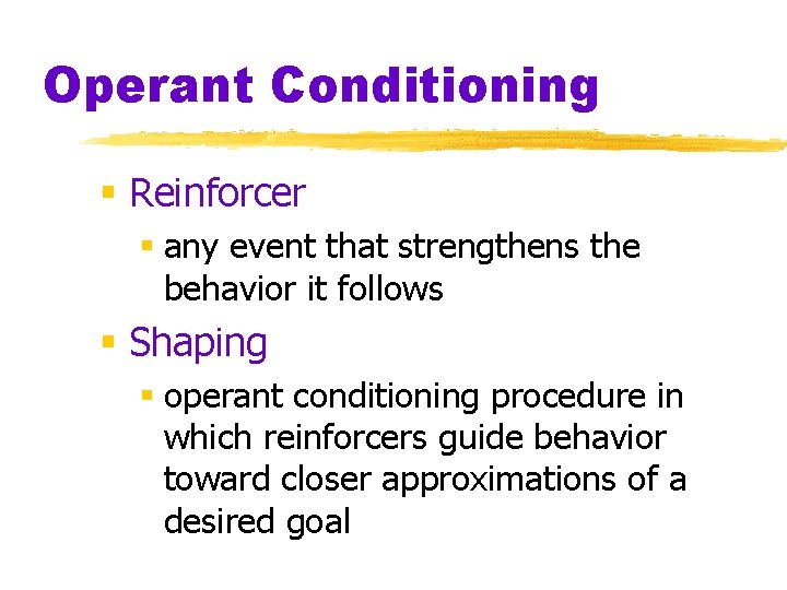 Operant Conditioning § Reinforcer § any event that strengthens the behavior it follows §