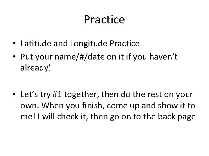 Practice • Latitude and Longitude Practice • Put your name/#/date on it if you