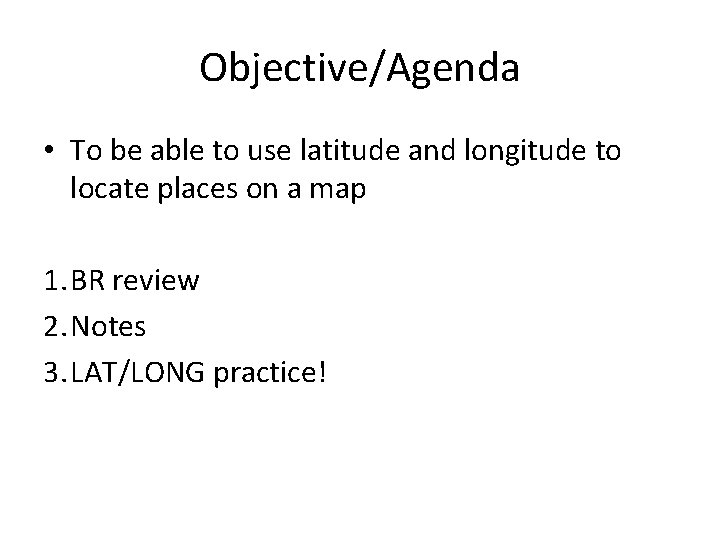 Objective/Agenda • To be able to use latitude and longitude to locate places on