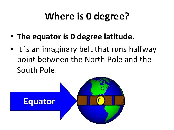Where is 0 degree? • The equator is 0 degree latitude. • It is