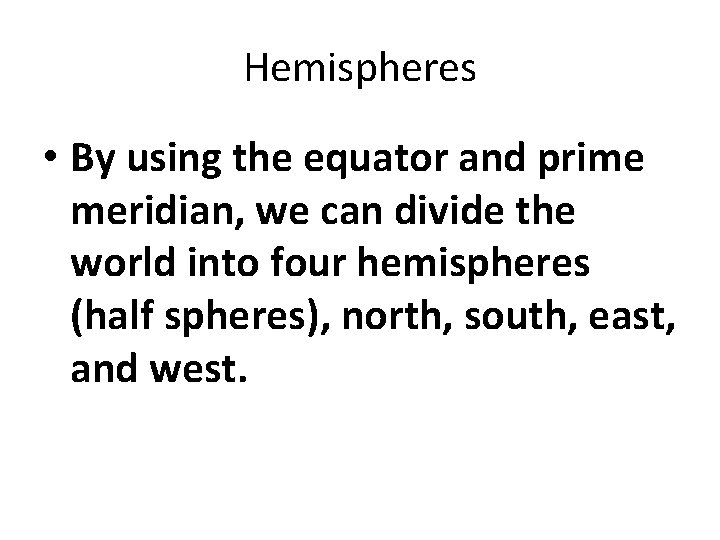 Hemispheres • By using the equator and prime meridian, we can divide the world