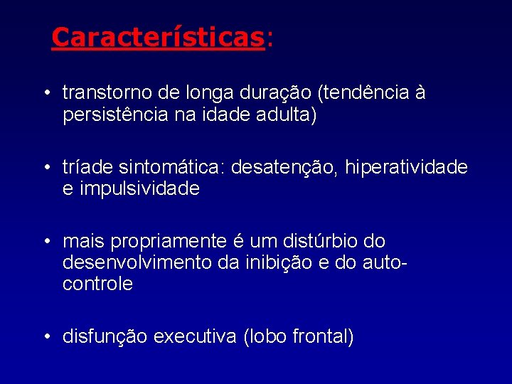 Características: • transtorno de longa duração (tendência à persistência na idade adulta) • tríade