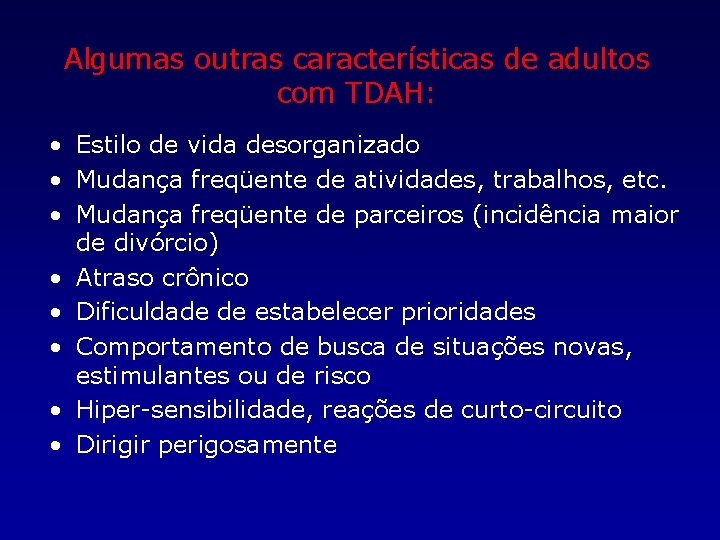 Algumas outras características de adultos com TDAH: • Estilo de vida desorganizado • Mudança