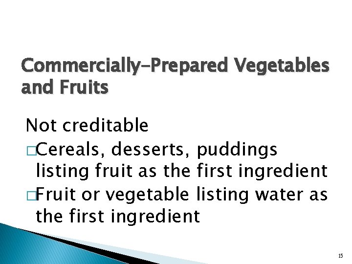 Commercially-Prepared Vegetables and Fruits Not creditable �Cereals, desserts, puddings listing fruit as the first