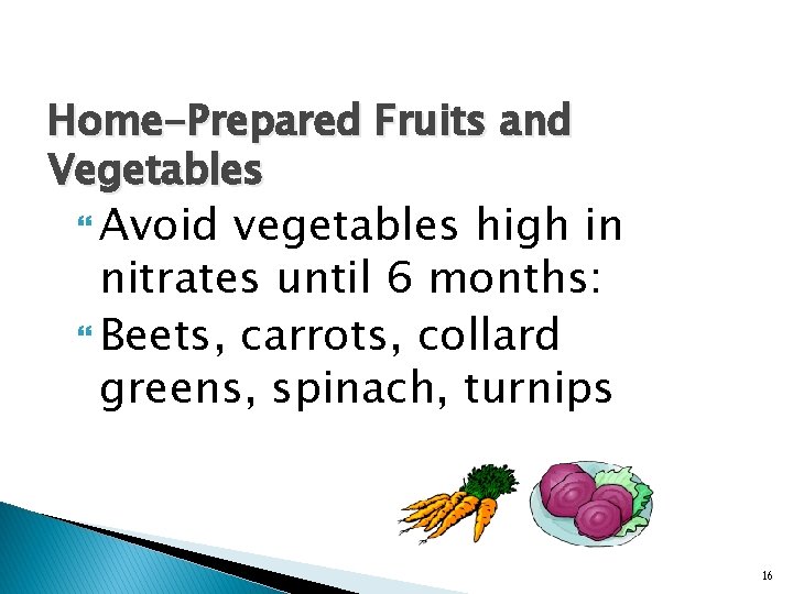 Home-Prepared Fruits and Vegetables Avoid vegetables high in nitrates until 6 months: Beets, carrots,