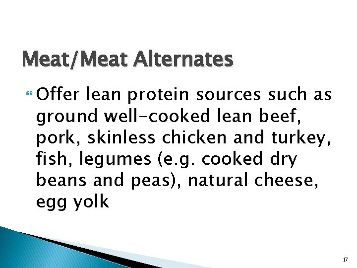 Meat/Meat Alternates Offer lean protein sources such as ground well-cooked lean beef, pork, skinless