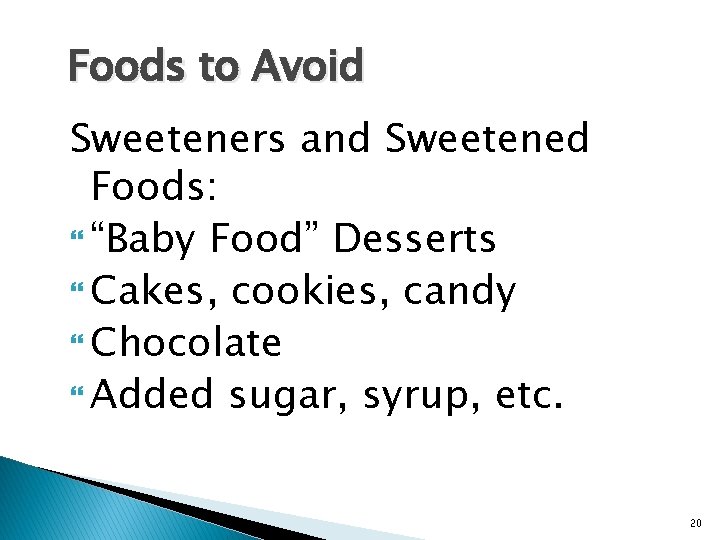 Foods to Avoid Sweeteners and Sweetened Foods: “Baby Food” Desserts Cakes, cookies, candy Chocolate