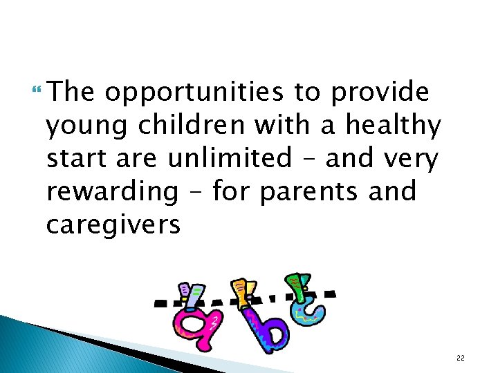  The opportunities to provide young children with a healthy start are unlimited –