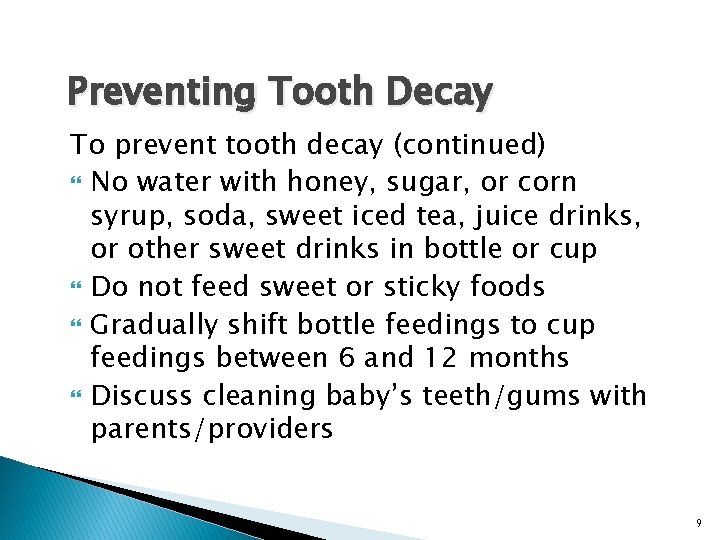 Preventing Tooth Decay To prevent tooth decay (continued) No water with honey, sugar, or