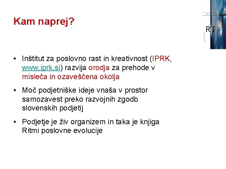 Kam naprej? • Inštitut za poslovno rast in kreativnost (IPRK, www. iprk. si) razvija