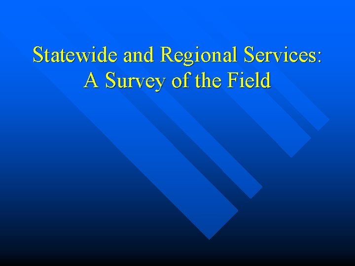Statewide and Regional Services: A Survey of the Field 