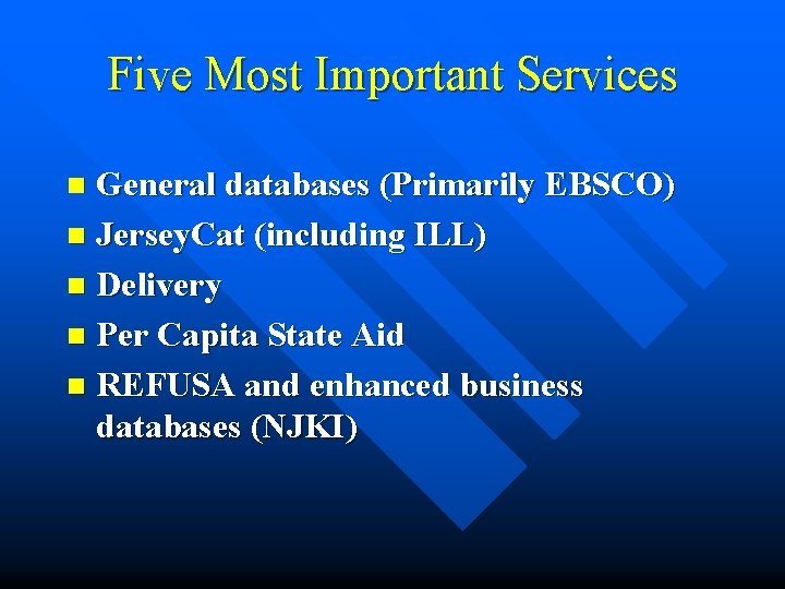 Five Most Important Services General databases (Primarily EBSCO) n Jersey. Cat (including ILL) n