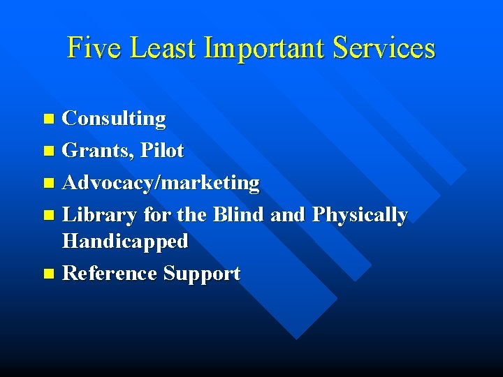 Five Least Important Services Consulting n Grants, Pilot n Advocacy/marketing n Library for the