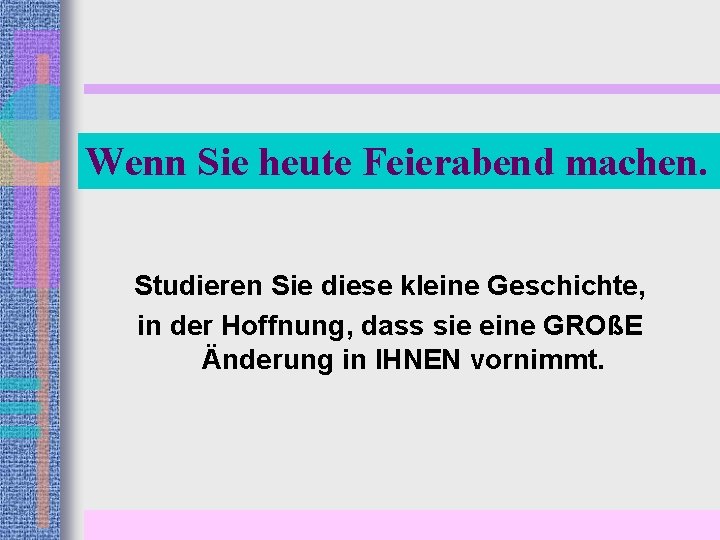 Wenn Sie heute Feierabend machen. Studieren Sie diese kleine Geschichte, in der Hoffnung, dass