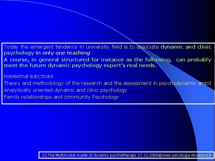 Today the emergent tendency in university field is to associate dynamic and clinic psychology