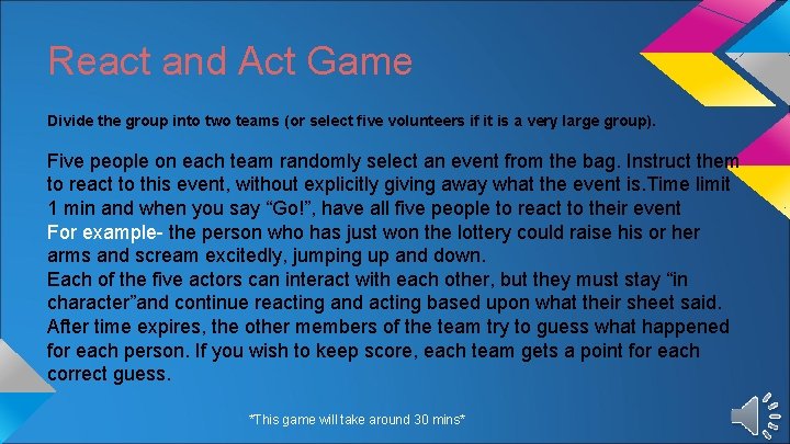 React and Act Game Divide the group into two teams (or select five volunteers