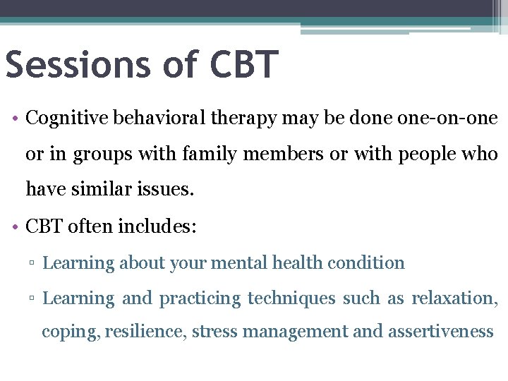 Sessions of CBT • Cognitive behavioral therapy may be done one-on-one or in groups