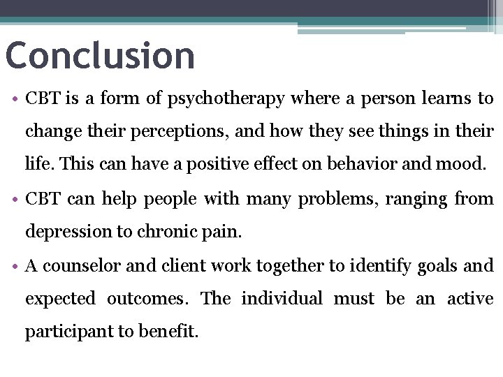Conclusion • CBT is a form of psychotherapy where a person learns to change