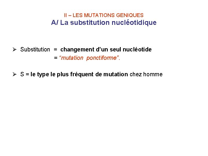 II – LES MUTATIONS GENIQUES A/ La substitution nucléotidique Ø Substitution = changement d’un