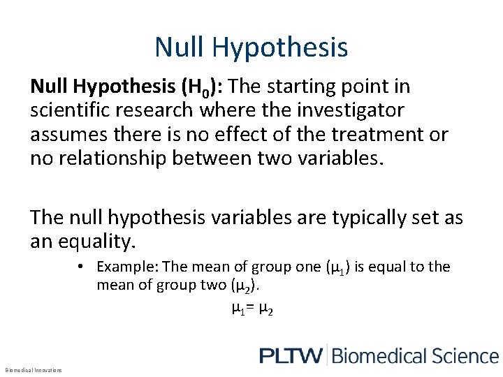 Null Hypothesis (H 0): The starting point in scientific research where the investigator assumes