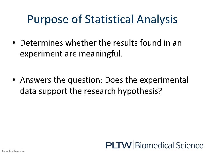 Purpose of Statistical Analysis • Determines whether the results found in an experiment are