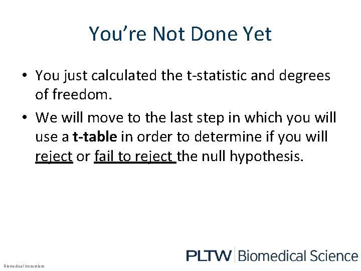 You’re Not Done Yet • You just calculated the t-statistic and degrees of freedom.