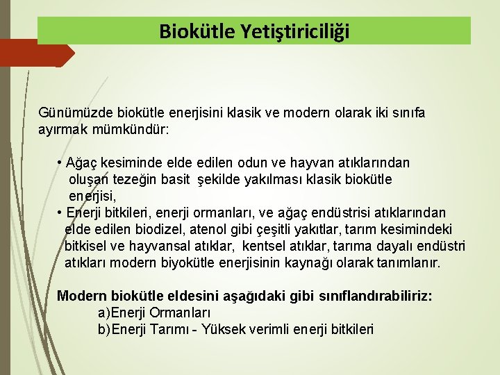 Biokütle Yetiştiriciliği Günümüzde biokütle enerjisini klasik ve modern olarak iki sınıfa ayırmak mümkündür: •