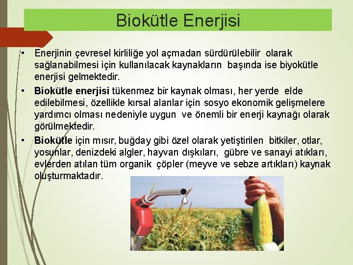 Biokütle Enerjisi • Enerjinin çevresel kirliliğe yol açmadan sürdürülebilir olarak sağlanabilmesi için kullanılacak kaynakların