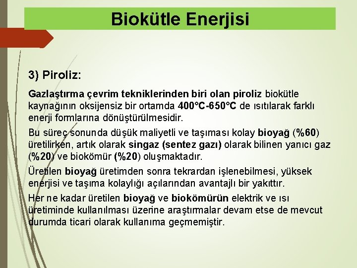 Biokütle Enerjisi 3) Piroliz: Gazlaştırma çevrim tekniklerinden biri olan piroliz biokütle kaynağının oksijensiz bir