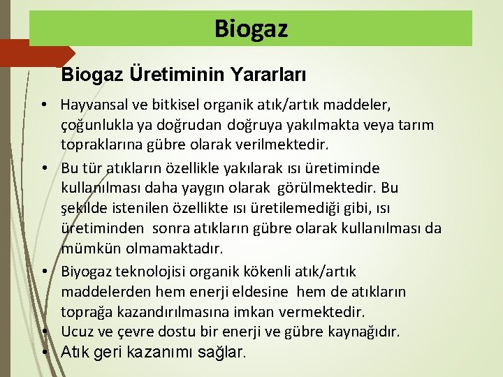 Biogaz Üretiminin Yararları • Hayvansal ve bitkisel organik atık/artık maddeler, çoğunlukla ya doğrudan doğruya