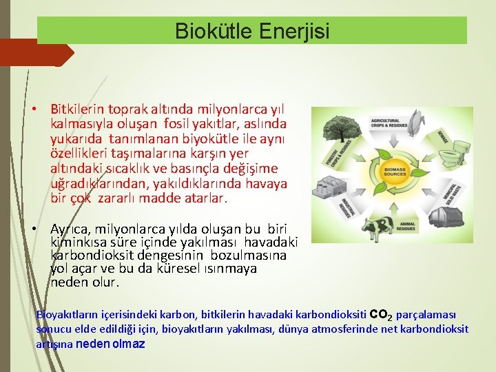 Biokütle Enerjisi • Bitkilerin toprak altında milyonlarca yıl kalmasıyla oluşan fosil yakıtlar, aslında yukarıda