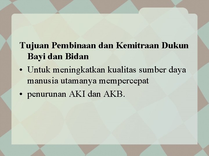 Tujuan Pembinaan dan Kemitraan Dukun Bayi dan Bidan • Untuk meningkatkan kualitas sumber daya