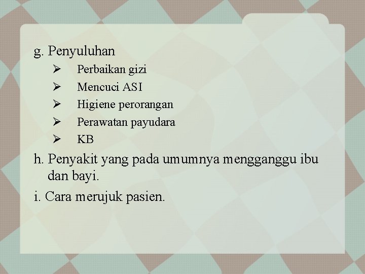 g. Penyuluhan Ø Ø Ø Perbaikan gizi Mencuci ASI Higiene perorangan Perawatan payudara KB