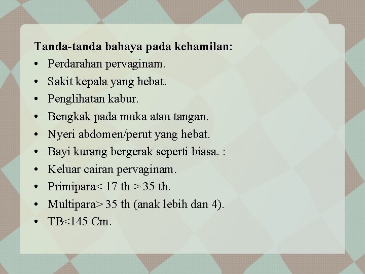 Tanda-tanda bahaya pada kehamilan: • Perdarahan pervaginam. • Sakit kepala yang hebat. • Penglihatan