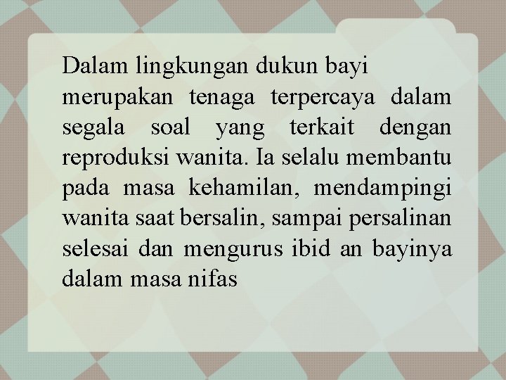 Dalam lingkungan dukun bayi merupakan tenaga terpercaya dalam segala soal yang terkait dengan reproduksi