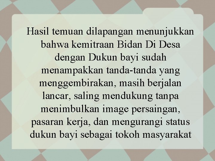 Hasil temuan dilapangan menunjukkan bahwa kemitraan Bidan Di Desa dengan Dukun bayi sudah menampakkan