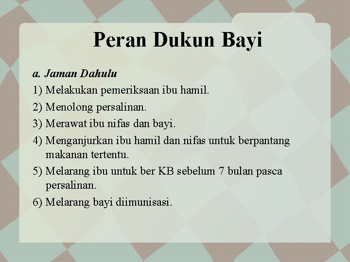 Peran Dukun Bayi a. Jaman Dahulu 1) Melakukan pemeriksaan ibu hamil. 2) Menolong persalinan.