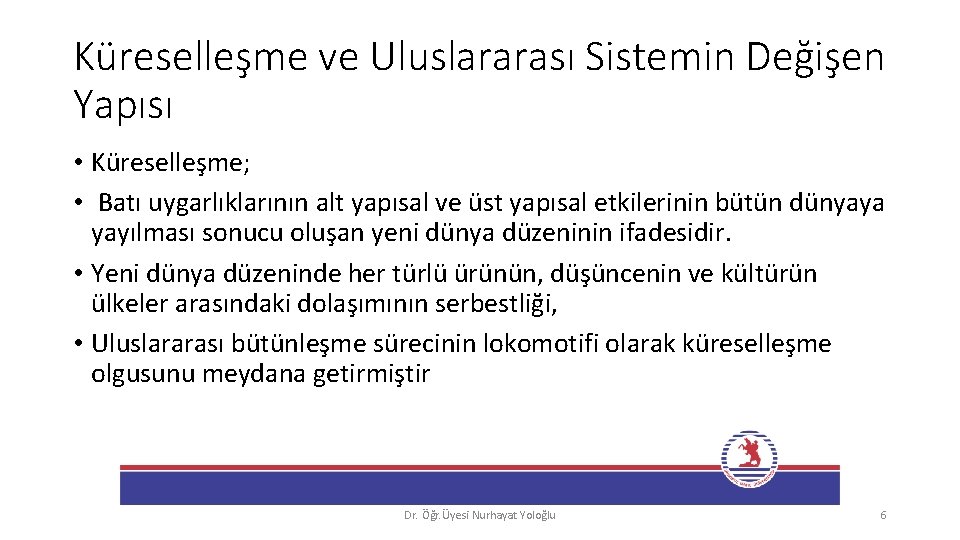 Küreselleşme ve Uluslararası Sistemin Değişen Yapısı • Küreselleşme; • Batı uygarlıklarının alt yapısal ve