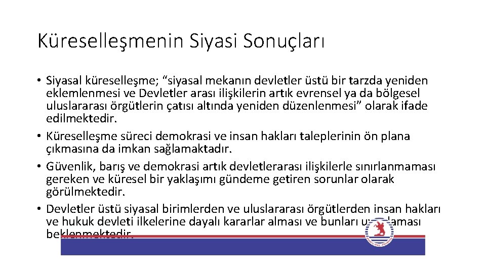 Küreselleşmenin Siyasi Sonuçları • Siyasal küreselleşme; “siyasal mekanın devletler üstü bir tarzda yeniden eklemlenmesi