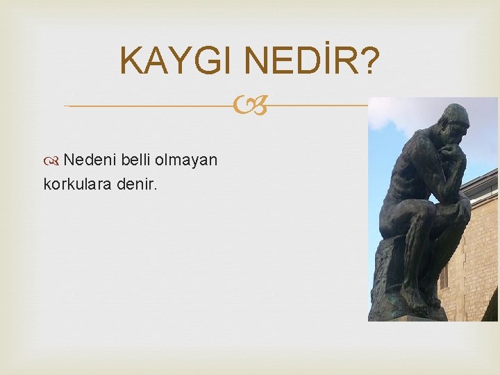 KAYGI NEDİR? Nedeni belli olmayan korkulara denir. 