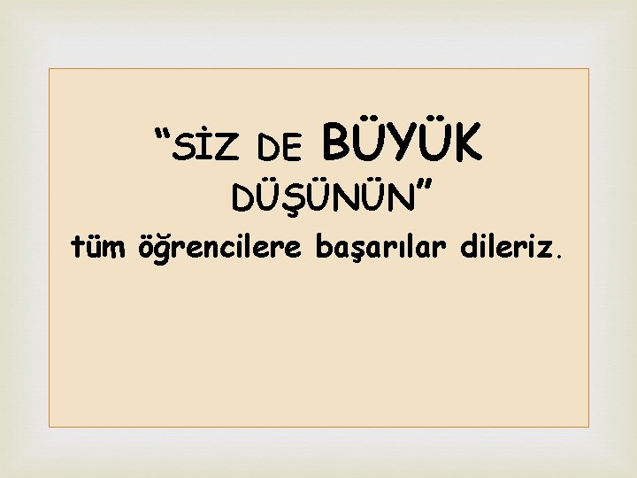 “SİZ DE BÜYÜK DÜŞÜNÜN” tüm öğrencilere başarılar dileriz. 