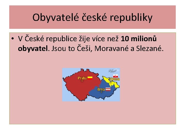 Obyvatelé české republiky • V České republice žije více než 10 milionů obyvatel. Jsou